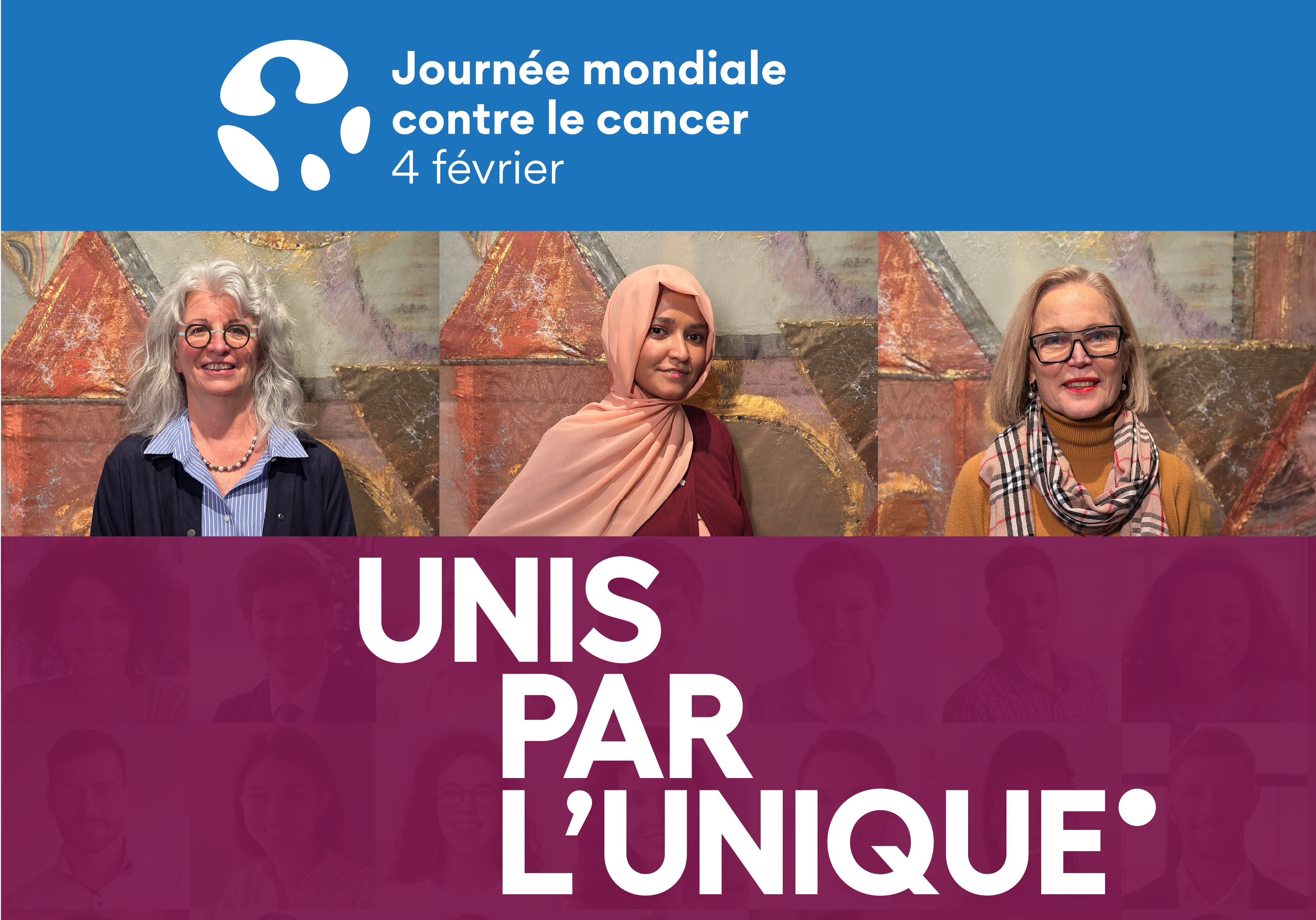 Texte du logo : La Journée mondiale du cancer est le 4 février. Les portraits de trois femmes apparaissent sous le logo. Ces trois femmes, de gauche à droite, sont Sandra, Sundas et Marie, qui sont les représentantes des patients, des familles et des personnes aidantes présentées dans la vidéo. Sous les portraits alignés horizontalement figure du texte qui affiche Unis par l’Unique.